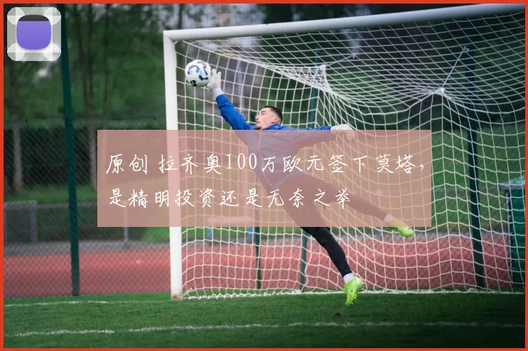 原创 拉齐奥100万欧元签下莫塔，是精明投资还是无奈之举