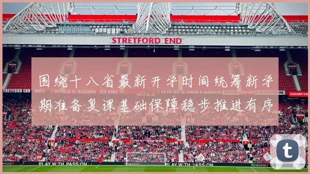 围绕十八省最新开学时间统筹新学期准备复课基础保障稳步推进有序