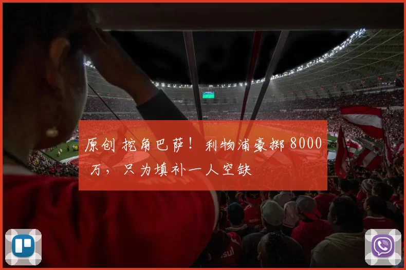 原创 挖角巴萨！利物浦豪掷 8000 万，只为填补一人空缺