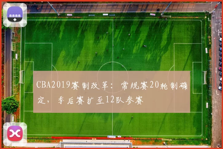 CBA2019赛制改革：常规赛20轮制确定，季后赛扩至12队参赛