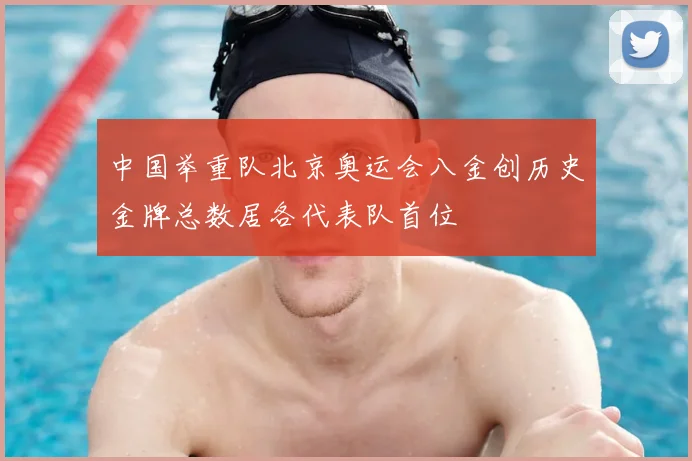 中国举重队北京奥运会八金创历史金牌总数居各代表队首位