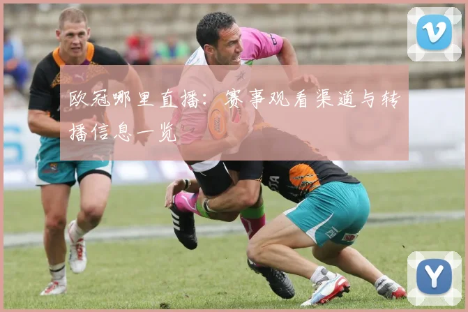 欧冠哪里直播：赛事观看渠道与转播信息一览